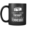 Tennessee I Don't Need Therapy I Need To Go To Tennessee 11oz Black Mug-Drinkware-Teelime | shirts-hoodies-mugs