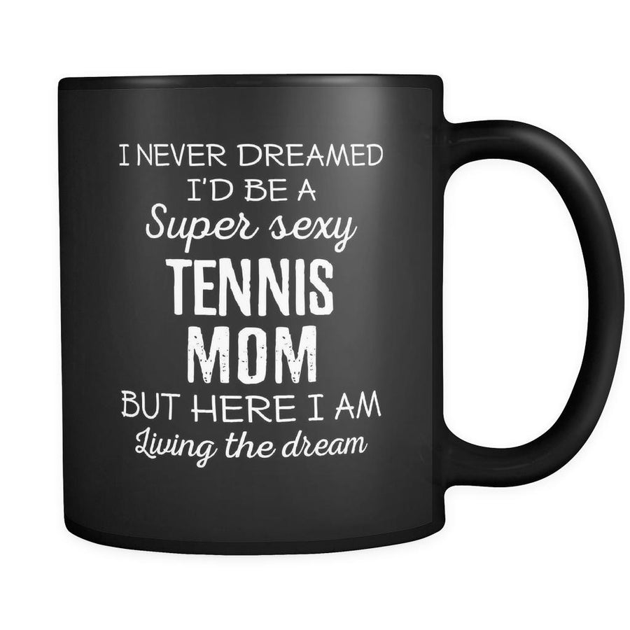 Tennis I Never Dreamed I'd Be A Super Sexy Mom But Here I Am 11oz Black Mug-Drinkware-Teelime | shirts-hoodies-mugs