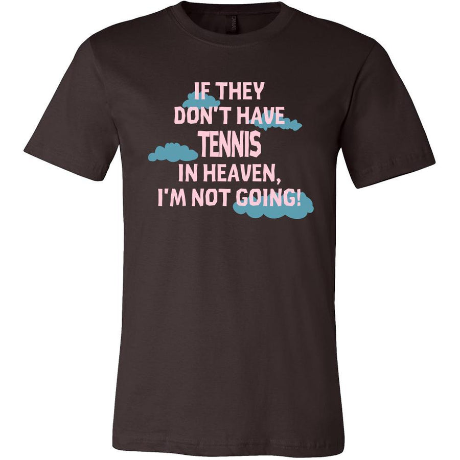 Tennis Shirt - If they don't have tennis in heaven I'm not going- Sport Gift