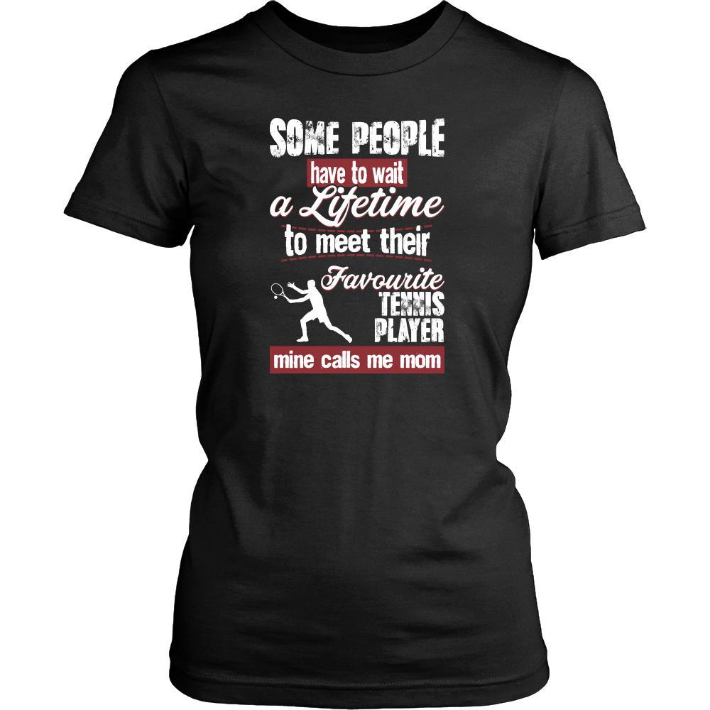 Tennis Shirt - Some people have to wait a lifetime to meet their favorite Tennis player mine calls me mom- Sport mother-T-shirt-Teelime | shirts-hoodies-mugs