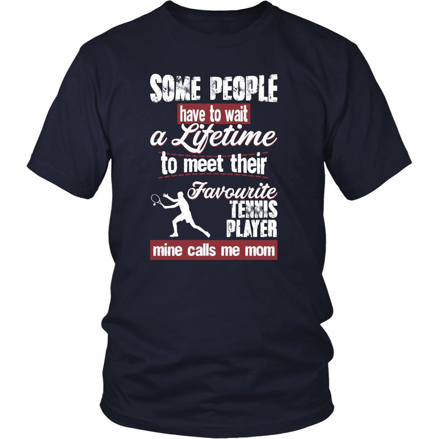 Tennis Shirt - Some people have to wait a lifetime to meet their favorite Tennis player mine calls me mom- Sport mother-T-shirt-Teelime | shirts-hoodies-mugs