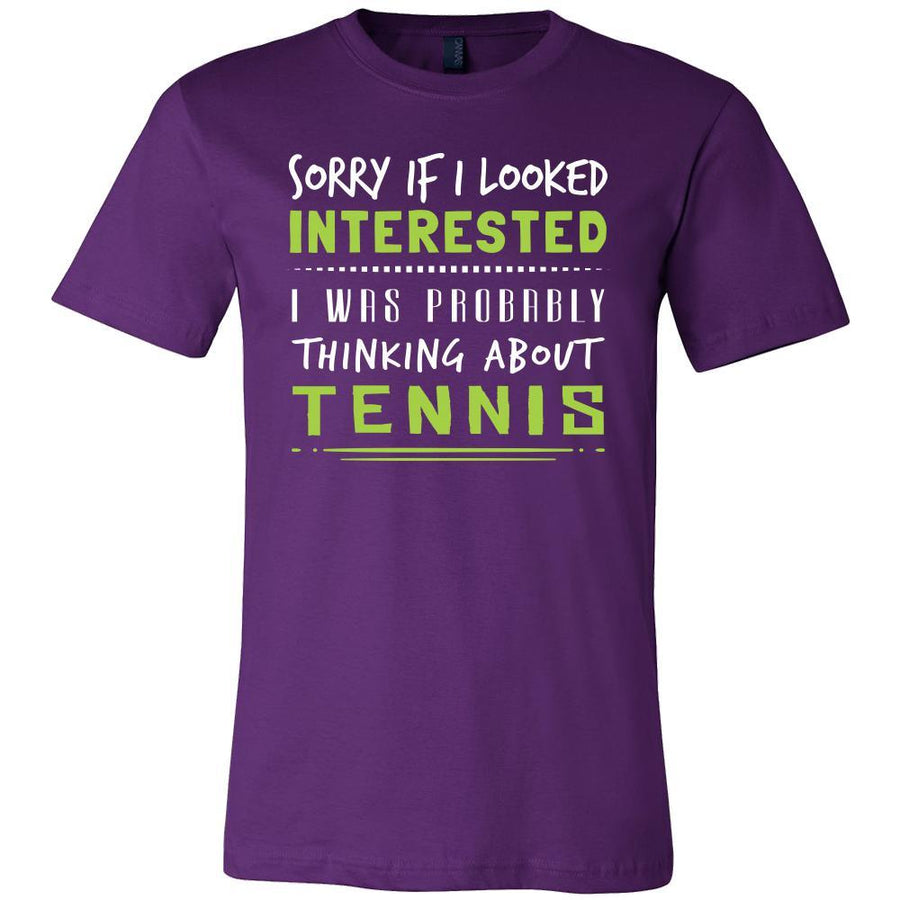 Tennis Shirt - Sorry If I Looked Interested, I think about Tennis  - Sport Gift