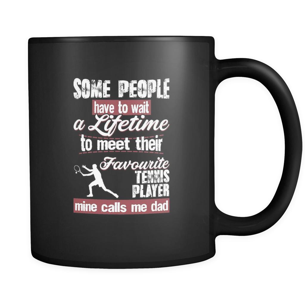 Tennis some people have to wait a lifetime to meet their favorite Tennis player mine calls me dad 11oz Black Mug-Drinkware-Teelime | shirts-hoodies-mugs