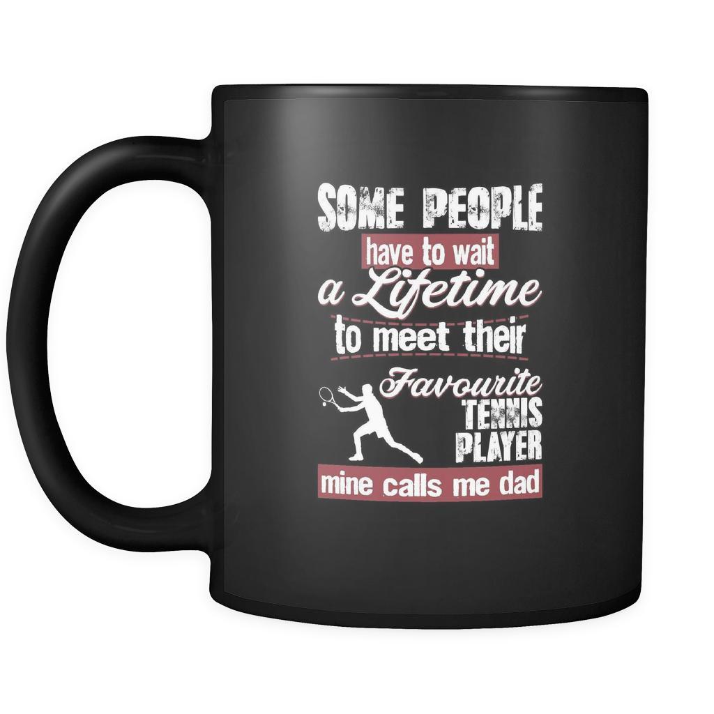 Tennis some people have to wait a lifetime to meet their favorite Tennis player mine calls me dad 11oz Black Mug-Drinkware-Teelime | shirts-hoodies-mugs