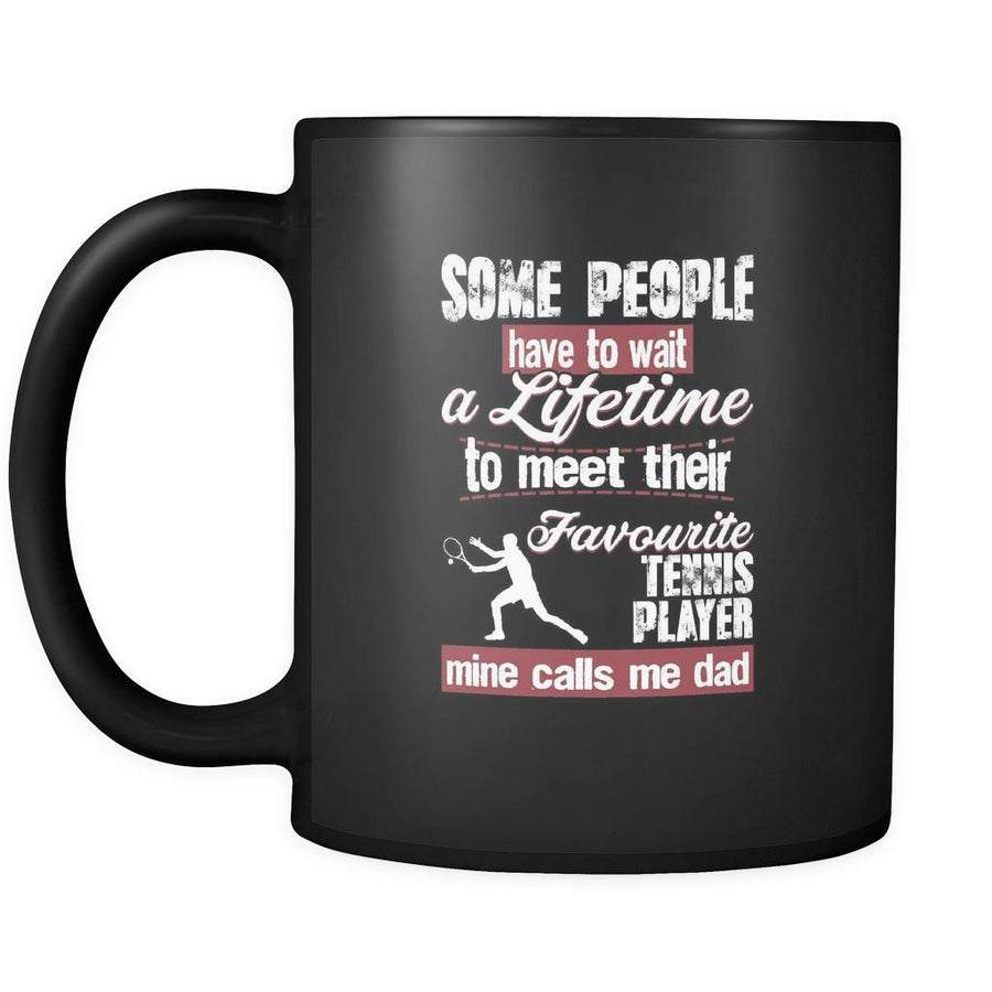 Tennis some people have to wait a lifetime to meet their favorite Tennis player mine calls me dad 11oz Black Mug-Drinkware-Teelime | shirts-hoodies-mugs