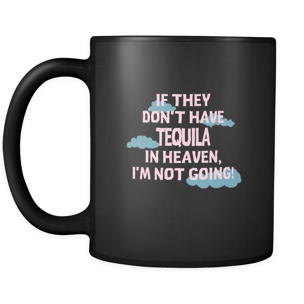 Tequila If they don't have Tequila in heaven I'm not going 11oz Black Mug-Drinkware-Teelime | shirts-hoodies-mugs