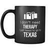 Texas I Don't Need Therapy I Need To Go To Texas 11oz Black Mug-Drinkware-Teelime | shirts-hoodies-mugs