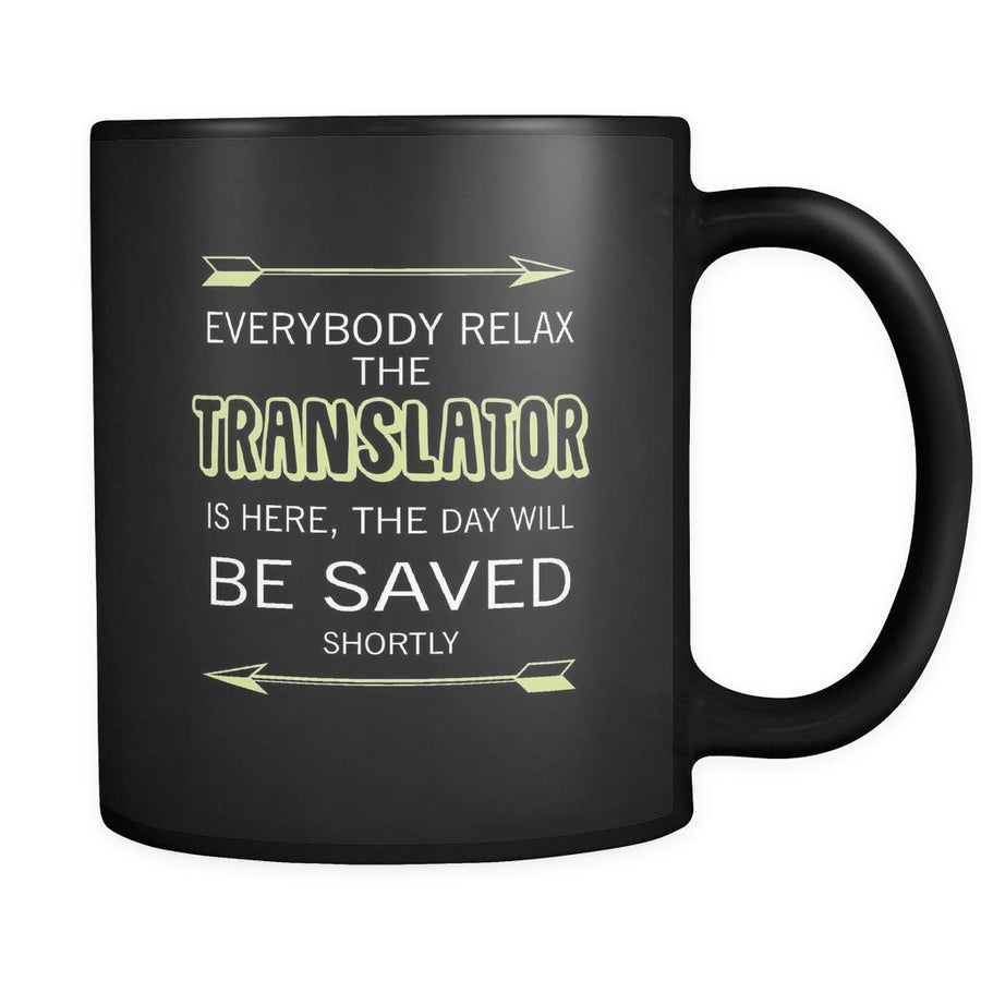 Translator - Everybody relax the Translator is here, the day will be save shortly - 11oz Black Mug-Drinkware-Teelime | shirts-hoodies-mugs