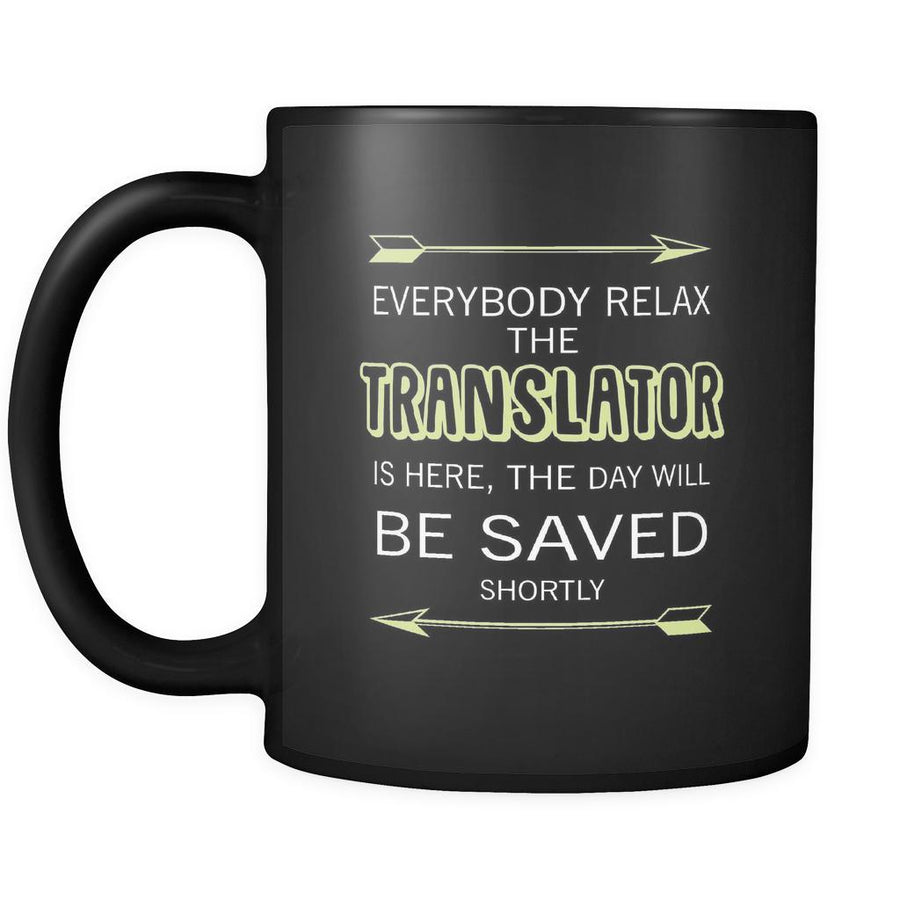 Translator - Everybody relax the Translator is here, the day will be save shortly - 11oz Black Mug-Drinkware-Teelime | shirts-hoodies-mugs