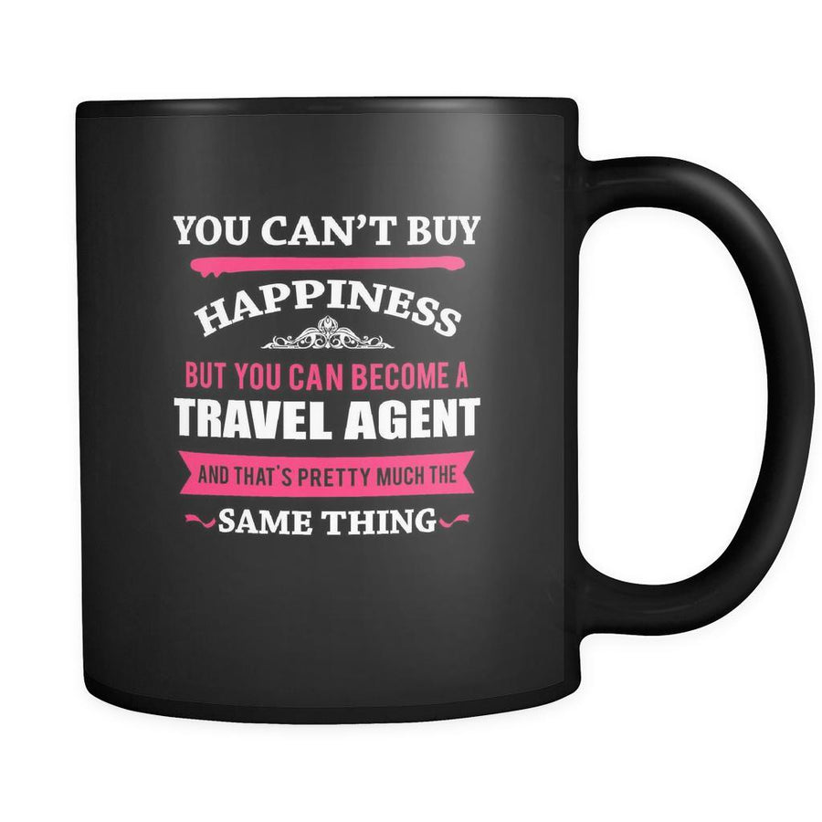 Travel agent You can't buy happiness but you can become a Travel agent and that's pretty much the same thing 11oz Black Mug-Drinkware-Teelime | shirts-hoodies-mugs