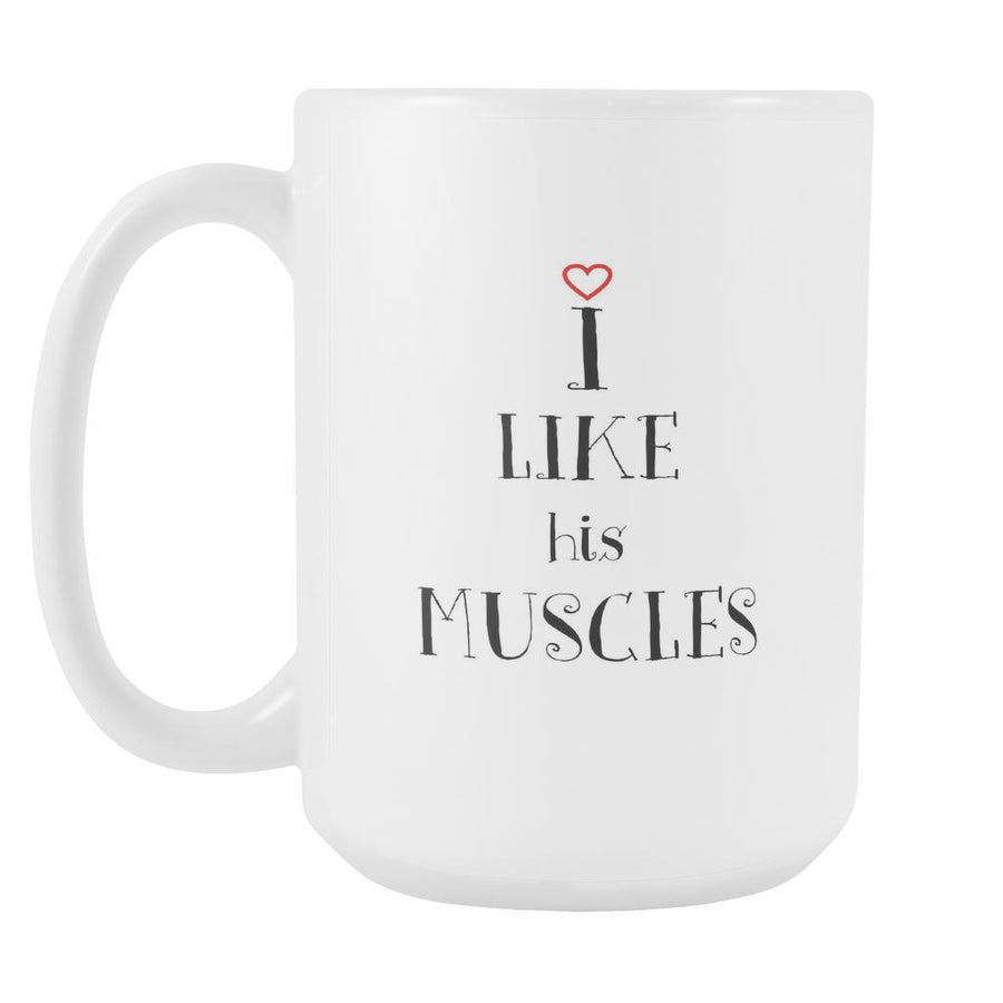 Valentine's Day Mug - I like his muscles - Perfect Gift - 15oz-Drinkware-Teelime | shirts-hoodies-mugs