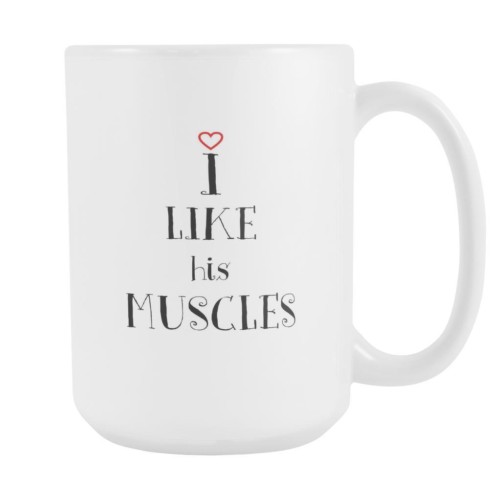 Valentine's Day Mug - I like his muscles - Perfect Gift - 15oz-Drinkware-Teelime | shirts-hoodies-mugs