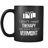 Vermont I Don't Need Therapy I Need To Go To Vermont 11oz Black Mug-Drinkware-Teelime | shirts-hoodies-mugs