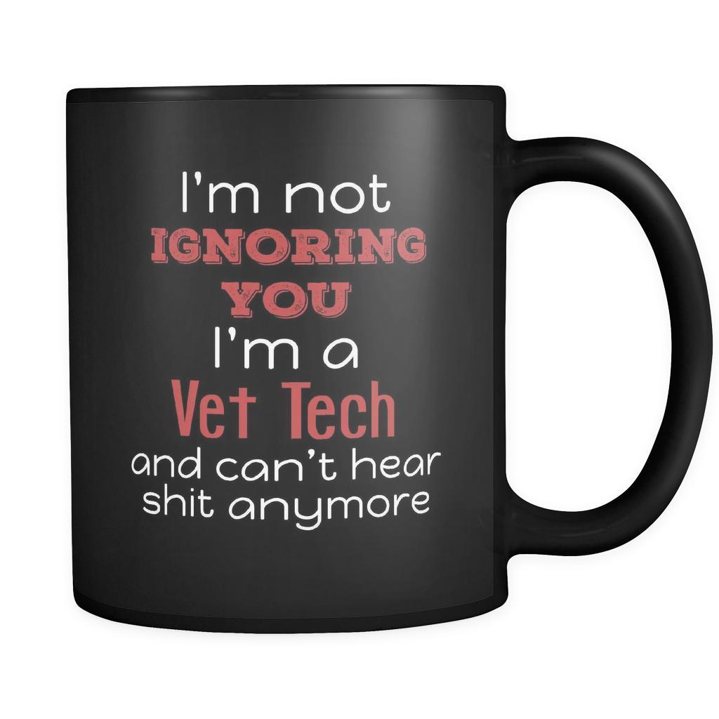 Vet Tech I'm Not Ignoring You I'm A Vet tech And Can't Hear Shit Anymore 11oz Black Mug-Drinkware-Teelime | shirts-hoodies-mugs