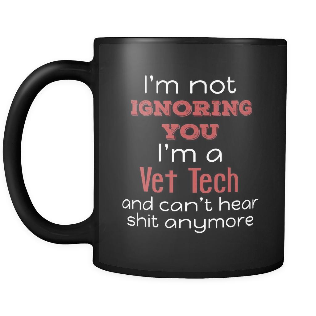 Vet Tech I'm Not Ignoring You I'm A Vet tech And Can't Hear Shit Anymore 11oz Black Mug-Drinkware-Teelime | shirts-hoodies-mugs