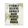 Veterinary Canvas - I Firmly blieve animals make people more human all-Canvas Wall Art-Teelime | shirts-hoodies-mugs