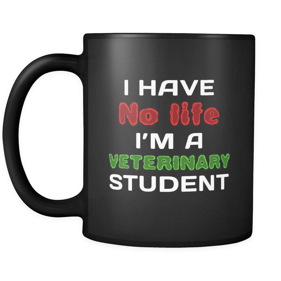 Veterinary Student I Have No Life I'm A Veterinary Student 11oz Black Mug-Drinkware-Teelime | shirts-hoodies-mugs