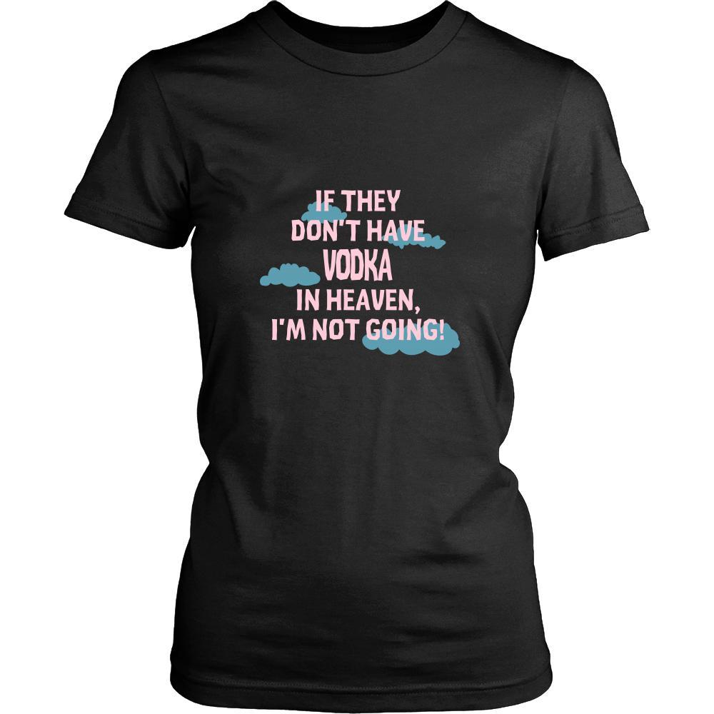 Vodka Shirt - If they don't have Vodka in heaven I'm not going- Drink Love Drink-T-shirt-Teelime | shirts-hoodies-mugs