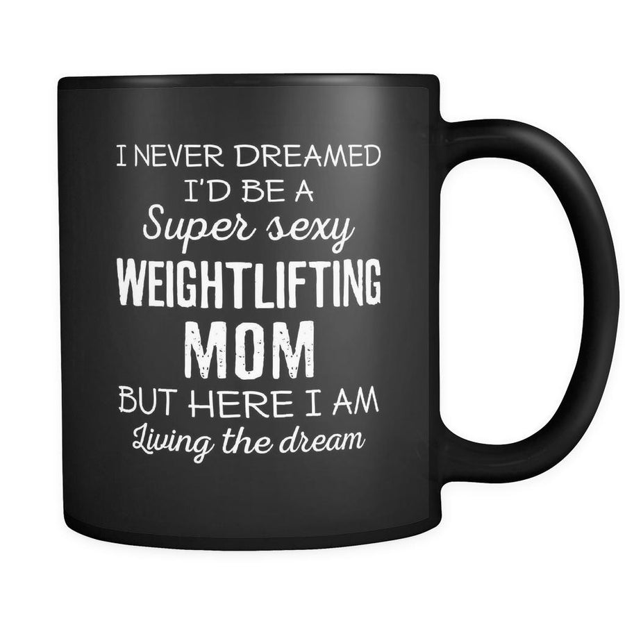 Weightlifting I Never Dreamed I'd Be A Super Sexy Mom But Here I Am 11oz Black Mug-Drinkware-Teelime | shirts-hoodies-mugs