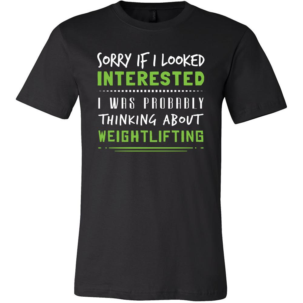 Weightlifting Shirt - Sorry If I Looked Interested, I think about Weightlifting  - Sport Gift