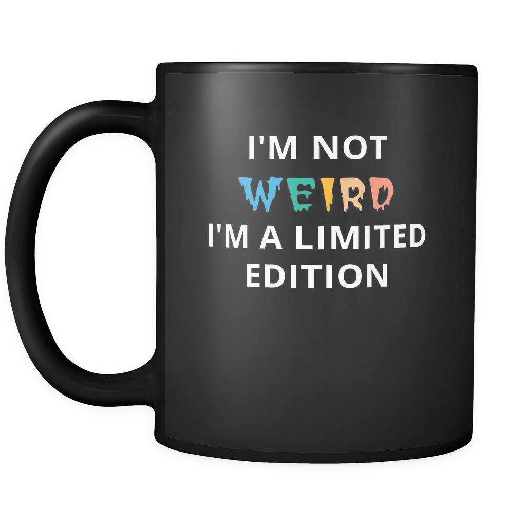 Weird - I'm not Weird I'm a limited edition - 11oz Black Mug-Drinkware-Teelime | shirts-hoodies-mugs