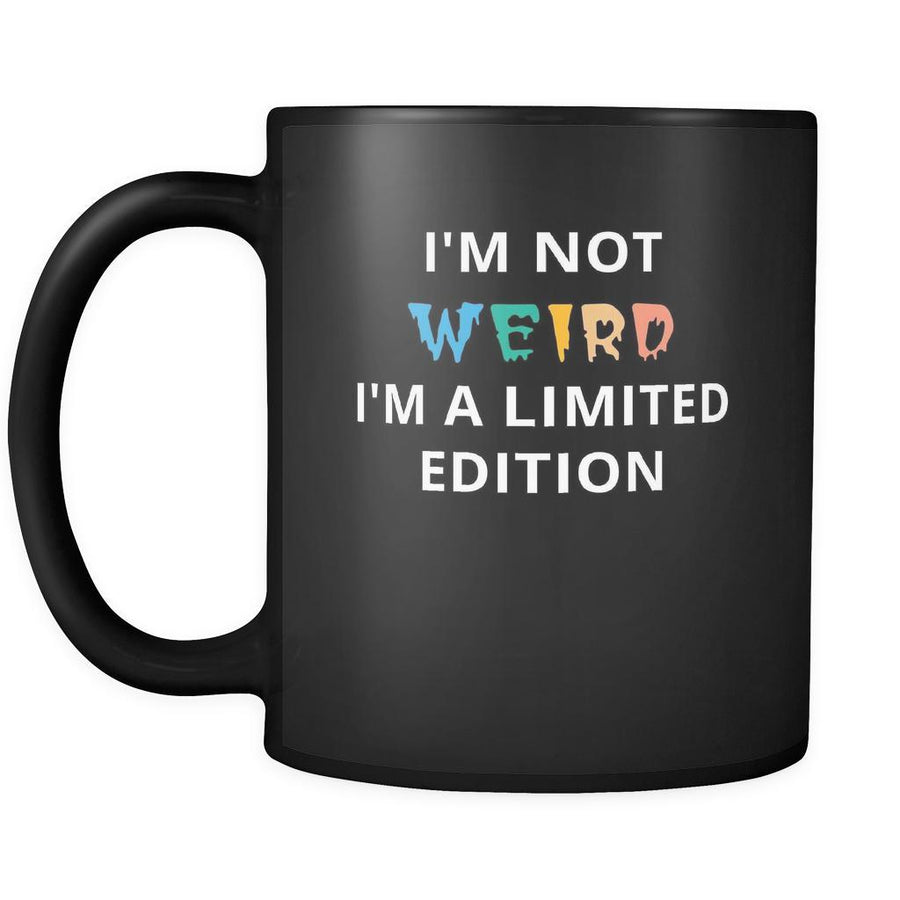 Weird - I'm not Weird I'm a limited edition - 11oz Black Mug-Drinkware-Teelime | shirts-hoodies-mugs