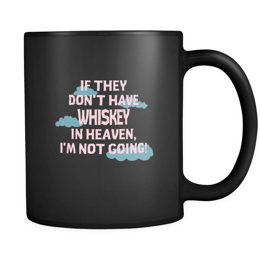 Whiskey If they don't have Whiskey in heaven I'm not going 11oz Black Mug-Drinkware-Teelime | shirts-hoodies-mugs