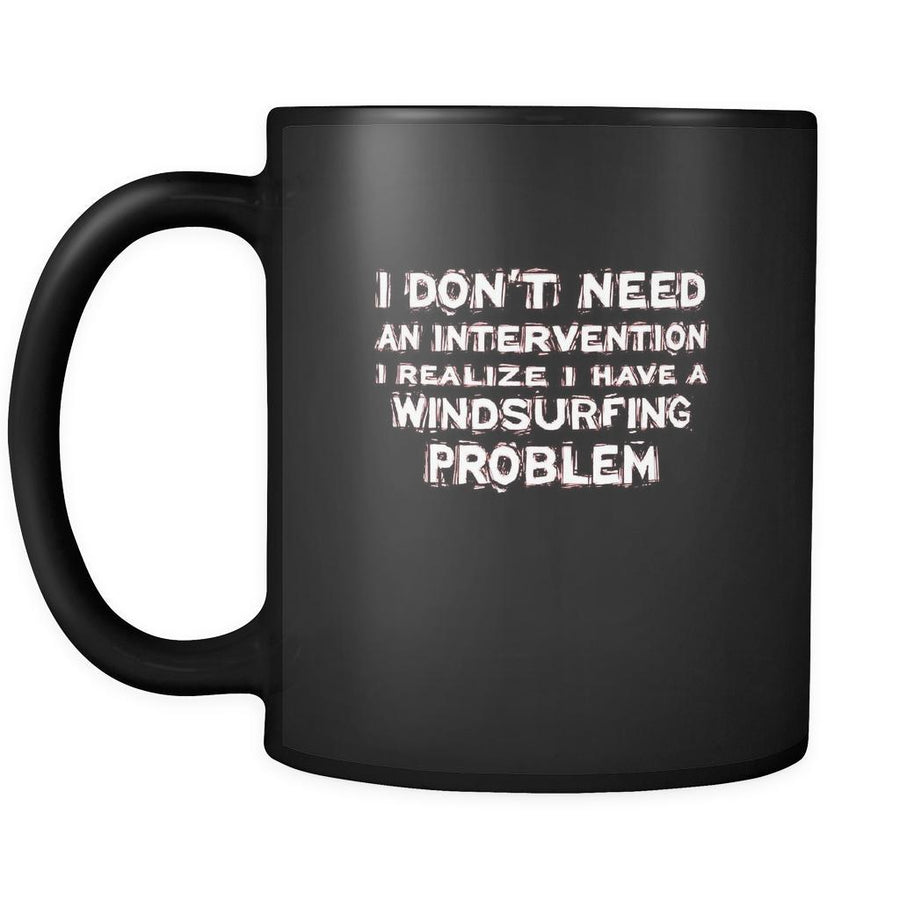 Windsurfing I don't need an intervention I realize I have a Windsurfing problem 11oz Black Mug-Drinkware-Teelime | shirts-hoodies-mugs