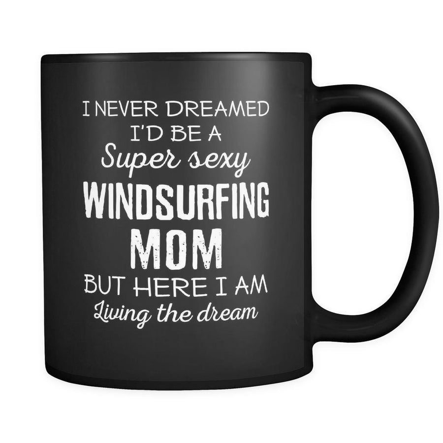 Windsurfing I Never Dreamed I'd Be A Super Sexy Mom But Here I Am 11oz Black Mug-Drinkware-Teelime | shirts-hoodies-mugs