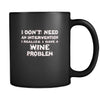 Wine I don't need an intervention I realize I have a Wine problem 11oz Black Mug-Drinkware-Teelime | shirts-hoodies-mugs
