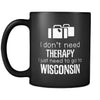 Wisconsin I Don't Need Therapy I Need To Go To Wisconsin 11oz Black Mug-Drinkware-Teelime | shirts-hoodies-mugs