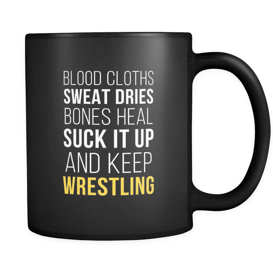 Wrestling Blood cloths sweat dries bones heal suck it up and keep wrestling 11oz Black Mug