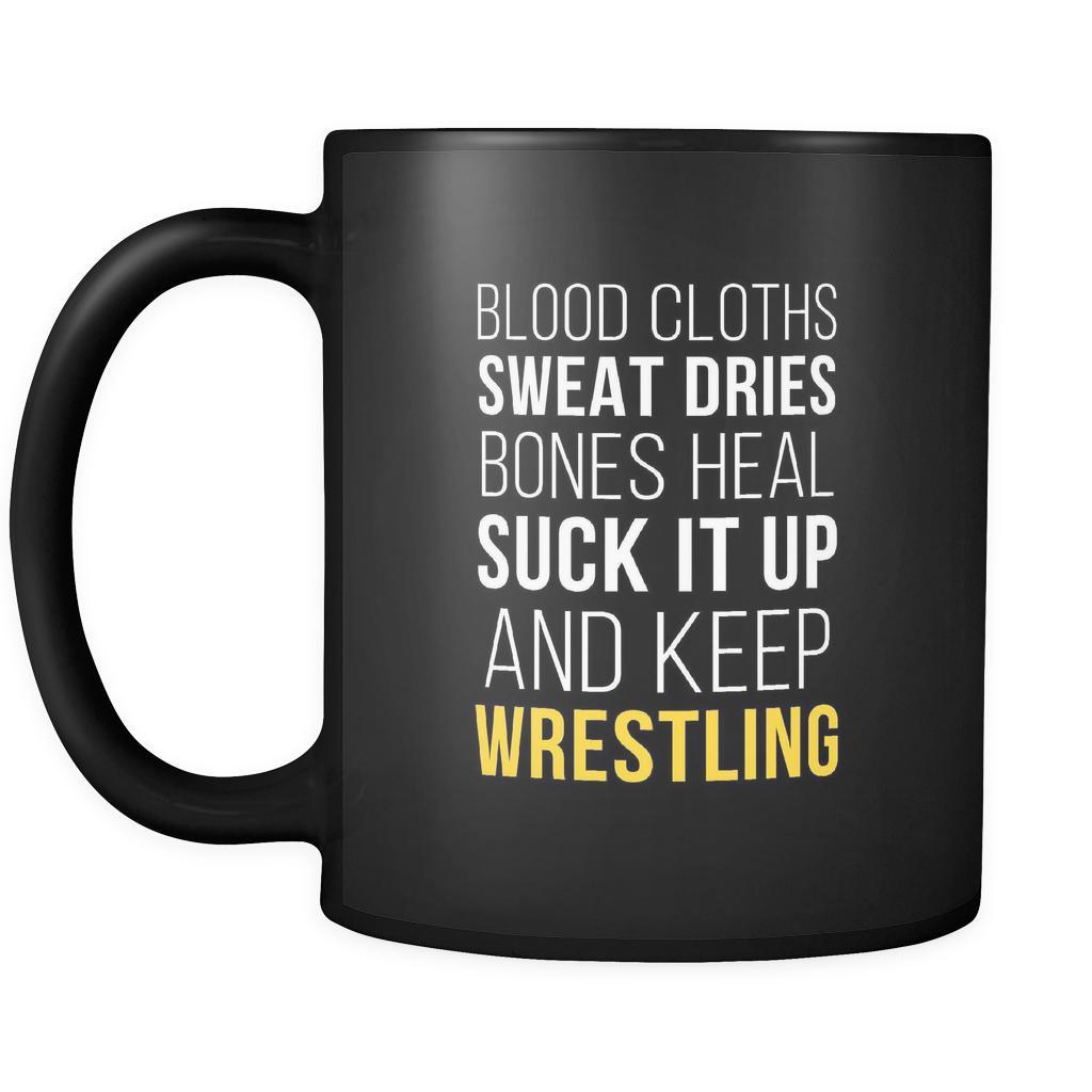 Wrestling Blood cloths sweat dries bones heal suck it up and keep wrestling 11oz Black Mug