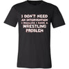 Wrestling Shirt - I don't need an intervention I realize I have a Wrestling problem- Sport Gift-T-shirt-Teelime | shirts-hoodies-mugs