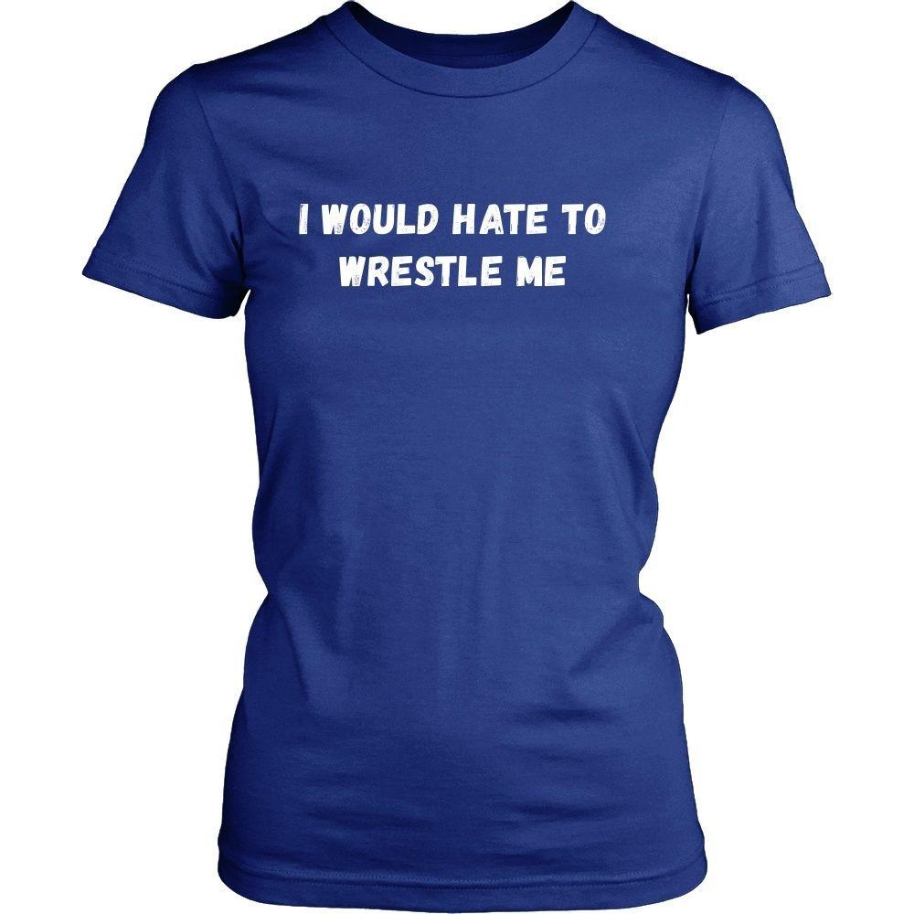 Wrestling T Shirt - I would hate to wrestle me-T-shirt-Teelime | shirts-hoodies-mugs
