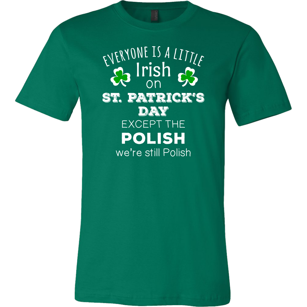 Everyone's a Little Irish Except the Polish we are still Polish - T-shirt