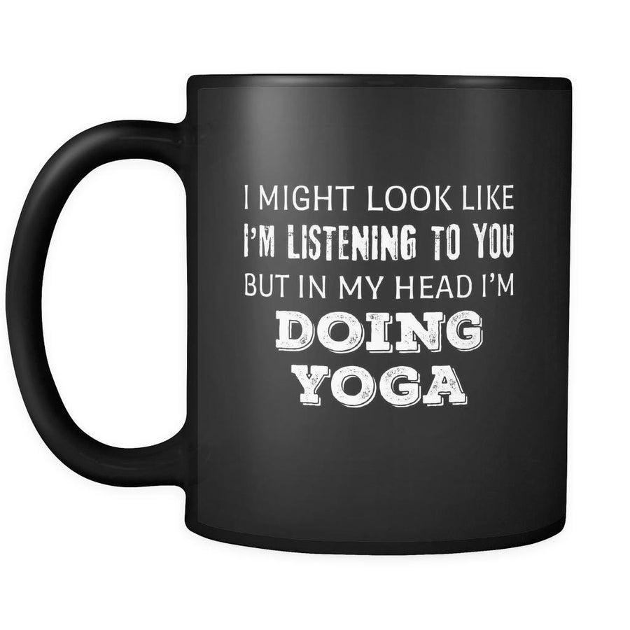 Yoga I Might Look Like I'm Listening But In My Head I'm Doing Yoga 11oz Black Mug-Drinkware-Teelime | shirts-hoodies-mugs
