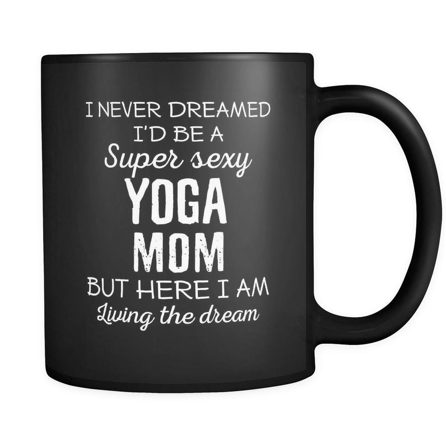 Yoga I Never Dreamed I'd Be A Super Sexy Mom But Here I Am 11oz Black Mug-Drinkware-Teelime | shirts-hoodies-mugs