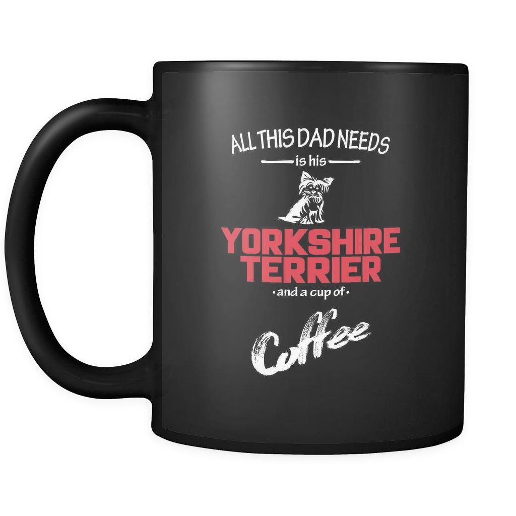 Yorkshire terrier All this Dad needs is his Yorkshire terrier and a cup of coffee 11oz Black Mug