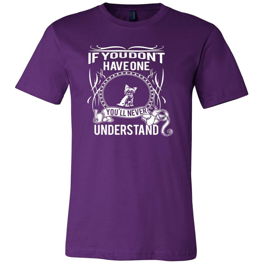 Yorkshire terrier Shirt - If you don't have one you'll never understand- Dog Lover Gift