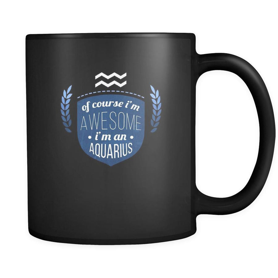 Zodiac Of course I'm awesome I'm an aquarius 11oz Black Mug-Drinkware-Teelime | shirts-hoodies-mugs